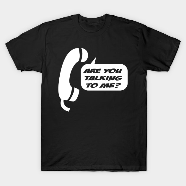 Are You Talking To Me T-Shirt by AceofDash